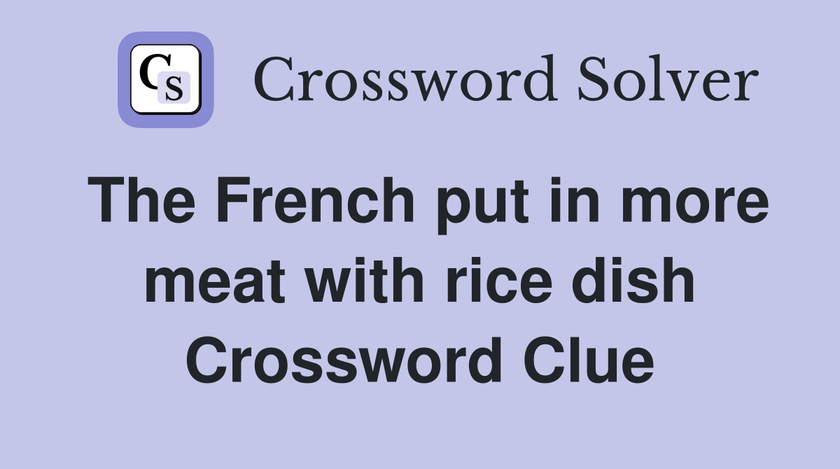 The French put in more meat with rice dish Crossword Clue Answers